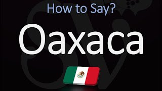 How to Pronounce Oaxaca Mexico CORRECTLY [upl. by Trudy]